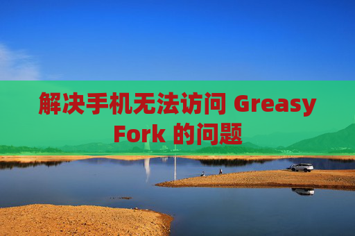 解决手机无法访问 GreasyFork 的问题